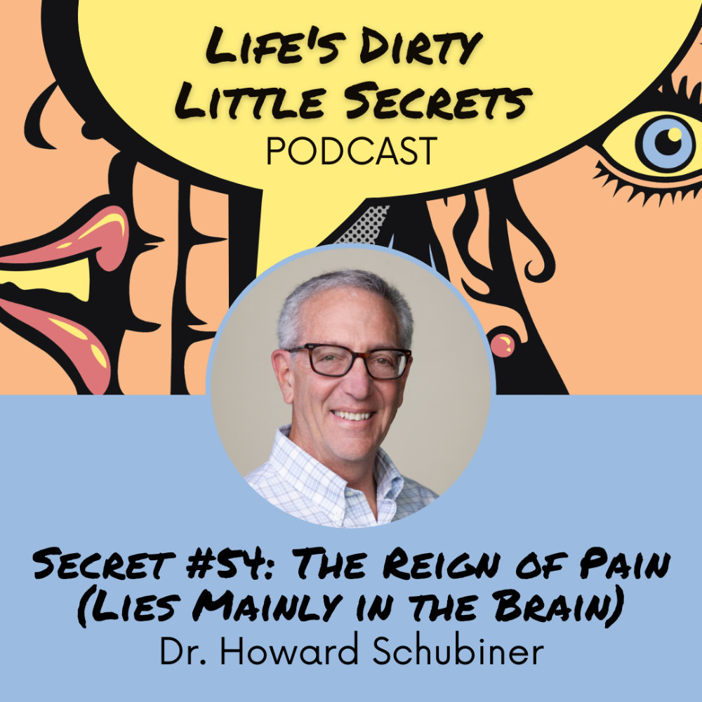 Secret #54: The Reign of Pain (Lies Mainly in the Brain) with Howard Schubiner Secret #54: The Reign of Pain (Lies Mainly in the Brain) with Howard Schubiner